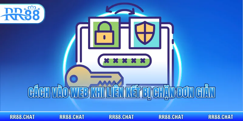 Cách vào web khi liên kết bị chặn đơn giản