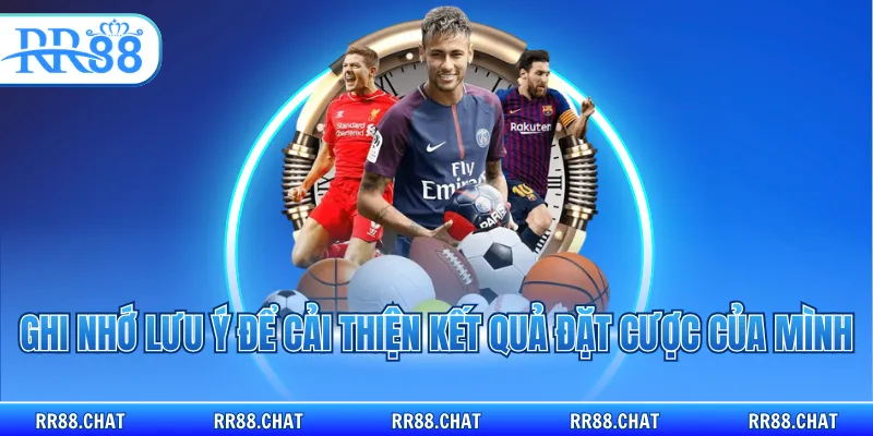 Ghi nhớ lưu ý để cải thiện kết quả đặt cược của mình