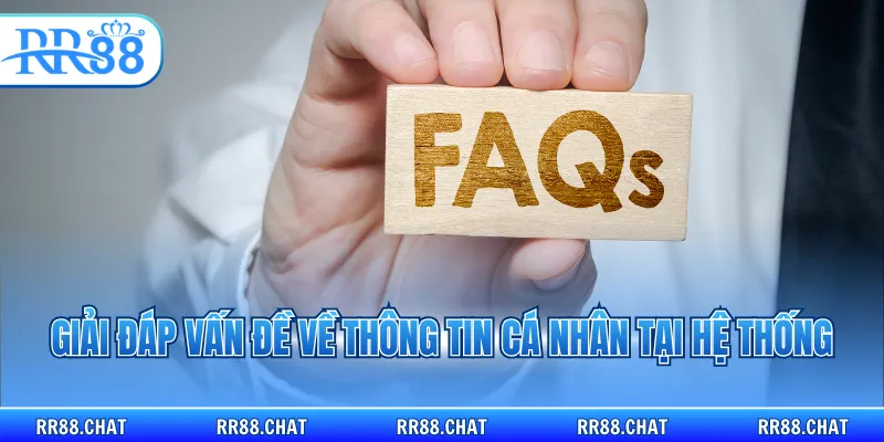 Giải đáp vấn đề về thông tin cá nhân tại hệ thống