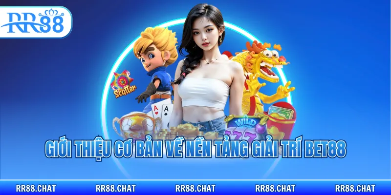 Giới thiệu cơ bản về nền tảng giải trí BET88