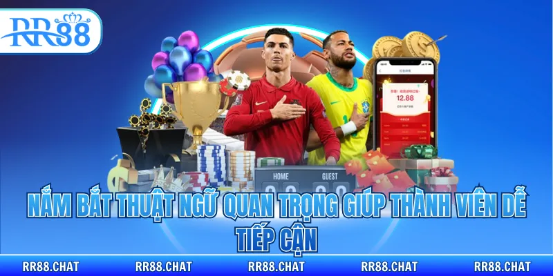 Nắm bắt thuật ngữ quan trọng giúp thành viên dễ tiếp cận