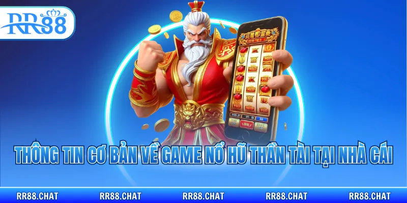 Thông tin cơ bản về game nổ hũ Thần Tài tại nhà cái
