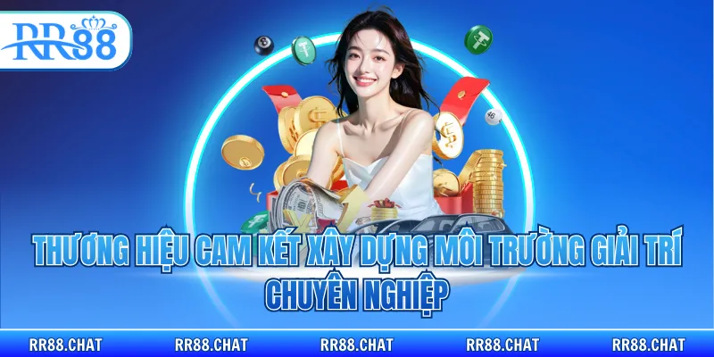 Thương hiệu cam kết xây dựng môi trường giải trí chuyên nghiệp