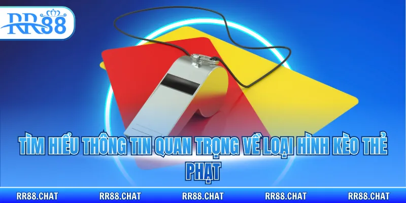 Tìm hiểu thông tin quan trọng về loại hình kèo thẻ phạt