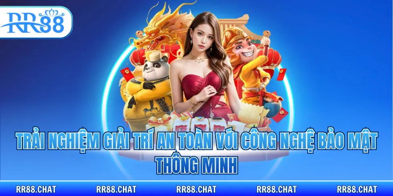 Trải nghiệm giải trí an toàn với công nghệ bảo mật thông minh